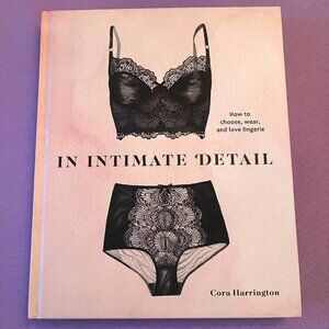 In Intimate Detail (How to Choose, Wear, and Love Lingerie)